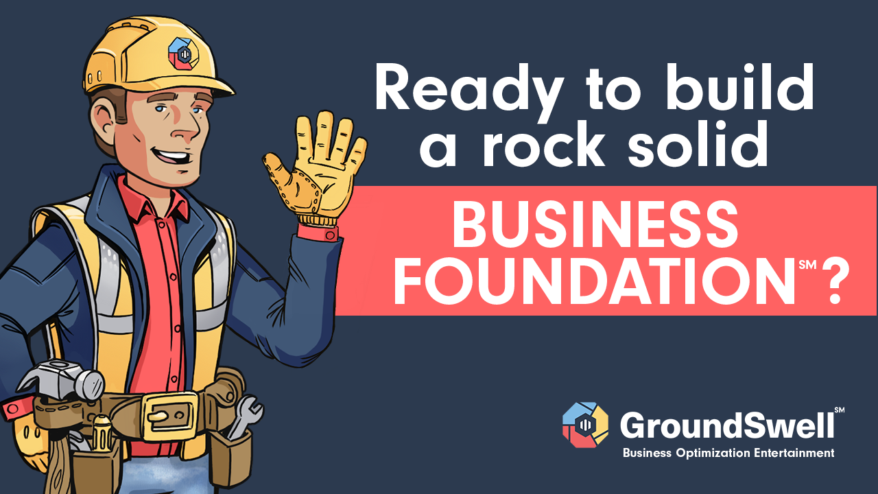 Cartoon construction worker Business Builder Bob waving next to text: “Ready to build a rock solid business foundation?” — GroundSwell℠ Business Optimization Entertainment