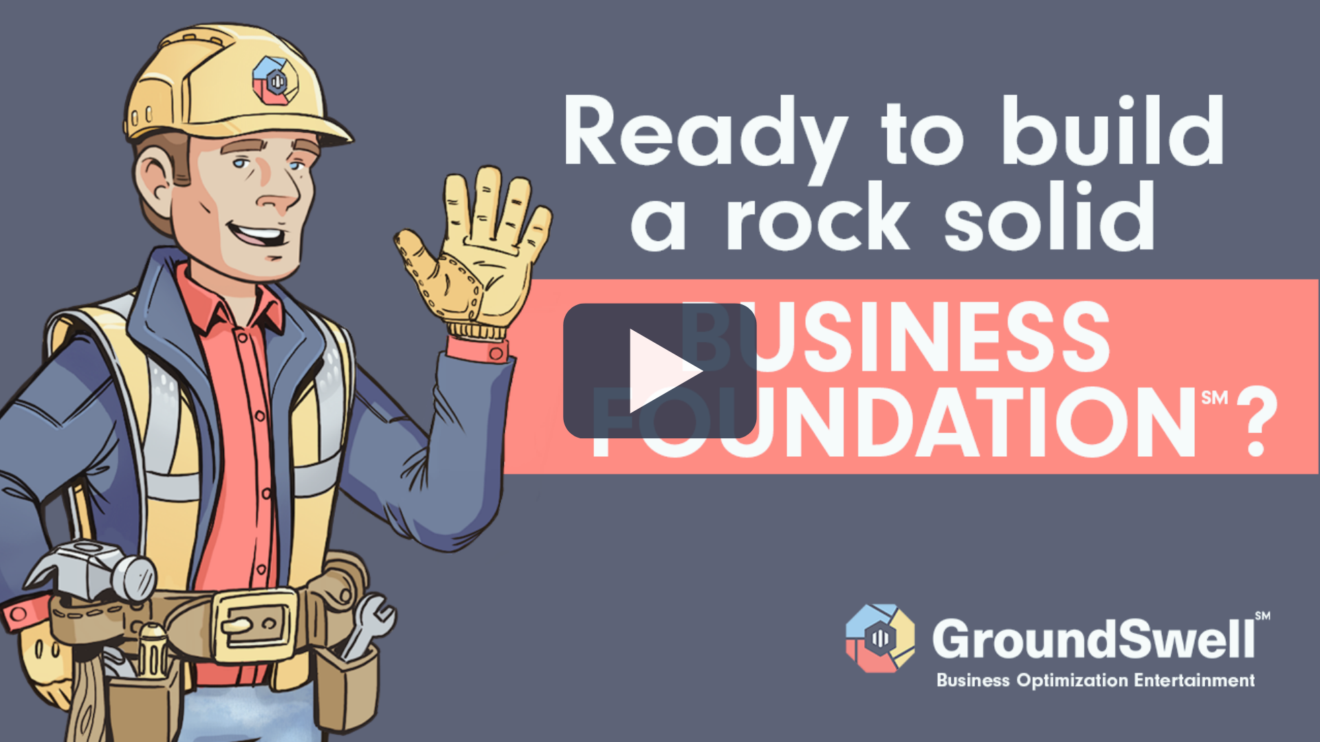 Cartoon construction worker Business Builder Bob waving next to text: “Ready to build a rock solid business foundation?” — GroundSwell℠ Business Optimization Entertainment